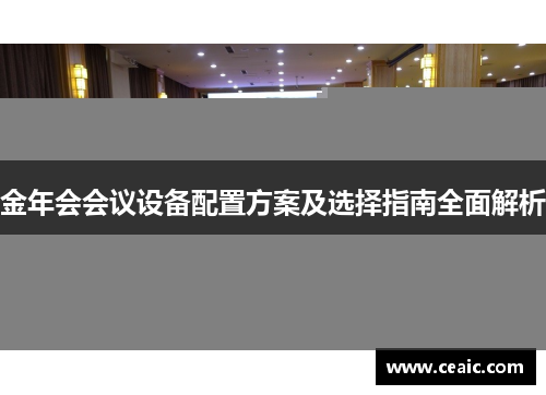 金年会会议设备配置方案及选择指南全面解析